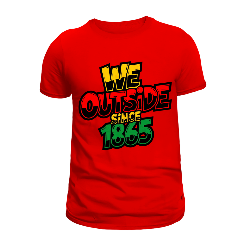 Juneteenth We Outside Since 1865 T-Shirts